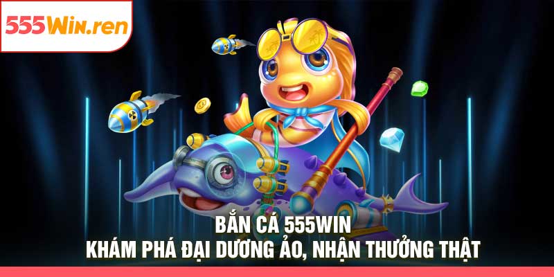 Bắn Cá 555Win